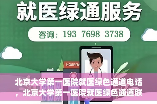 北京大学第一医院就医绿色通道电话，北京大学第一医院就医绿色通道联系电话详解