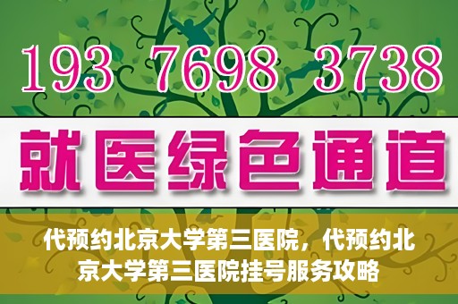 代预约北京大学第三医院，代预约北京大学第三医院挂号服务攻略
