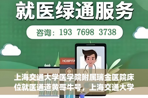 上海交通大学医学院附属瑞金医院床位就医通道黄哥牛号，上海交通大学医学院附属瑞金医院床位就医通道，黄哥牛号助您轻松就医