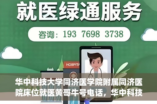 华中科技大学同济医学院附属同济医院床位就医黄哥牛号电话，华中科技大学同济医院床位预约就医信息及黄哥牛号联系电话解析