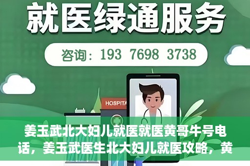姜玉武北大妇儿就医就医黄哥牛号电话，姜玉武医生北大妇儿就医攻略，黄哥牛号电话直达预约