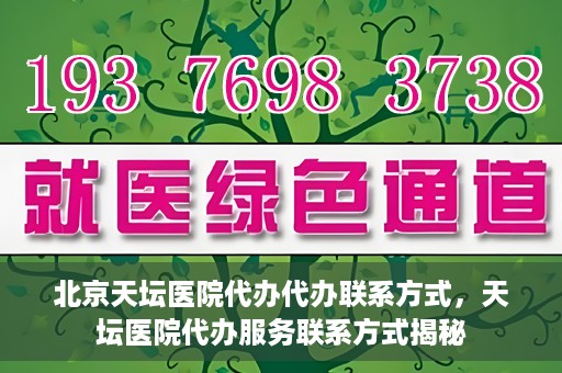 北京天坛医院代办代办联系方式，天坛医院代办服务联系方式揭秘