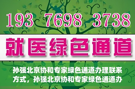 孙强北京协和专家绿色通道办理联系方式，孙强北京协和专家绿色通道办理指南，一键联系，轻松就医！