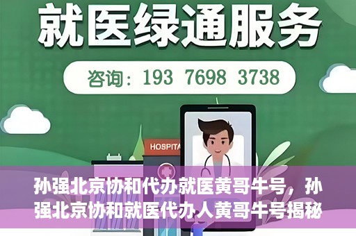 孙强北京协和代办就医黄哥牛号，孙强北京协和就医代办人黄哥牛号揭秘