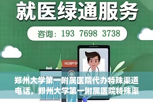 郑州大学第一附属医院代办特殊渠道电话，郑州大学第一附属医院特殊渠道电话代办服务详解