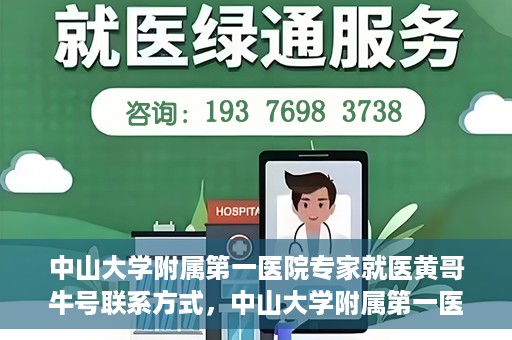 中山大学附属第一医院专家就医黄哥牛号联系方式，中山大学附属第一医院专家黄哥牛号联系方式及就医指南