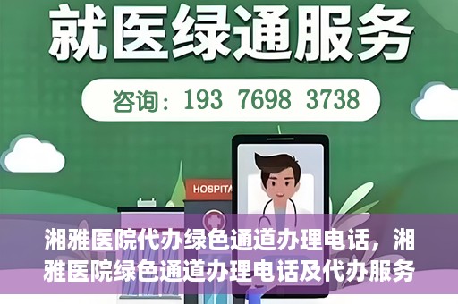 湘雅医院代办绿色通道办理电话，湘雅医院绿色通道办理电话及代办服务详解