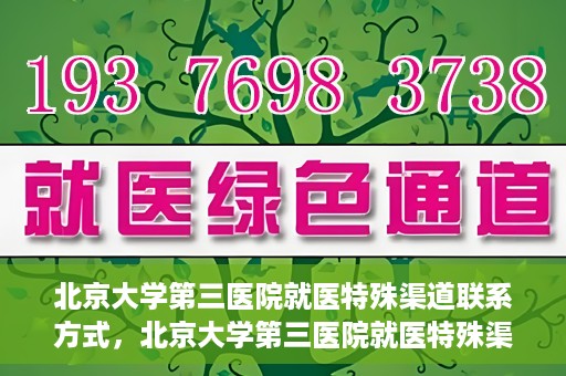 北京大学第三医院就医特殊渠道联系方式，北京大学第三医院就医特殊渠道联系指南