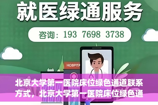 北京大学第一医院床位绿色通道联系方式，北京大学第一医院床位绿色通道咨询专线，快速预约床位服务通道揭秘
