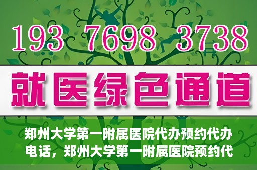 郑州大学第一附属医院代办预约代办电话，郑州大学第一附属医院预约代办服务热线解析