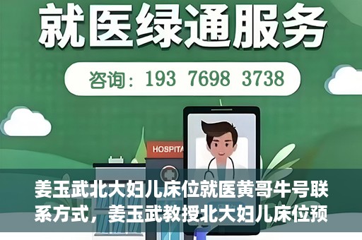姜玉武北大妇儿床位就医黄哥牛号联系方式，姜玉武教授北大妇儿床位预约就医攻略，黄哥牛号联系方式揭秘