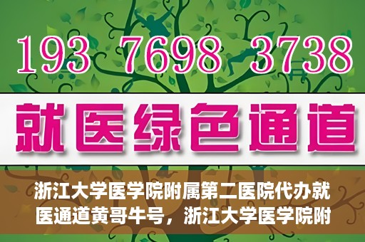 浙江大学医学院附属第二医院代办就医通道黄哥牛号，浙江大学医学院附属第二医院就医通道代办服务黄哥牛号解析