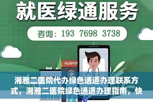 湘雅二医院代办绿色通道办理联系方式，湘雅二医院绿色通道办理指南，快速代办联系方式揭秘