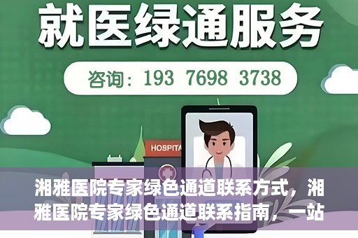 湘雅医院专家绿色通道联系方式，湘雅医院专家绿色通道联系指南，一站式解决您的健康需求