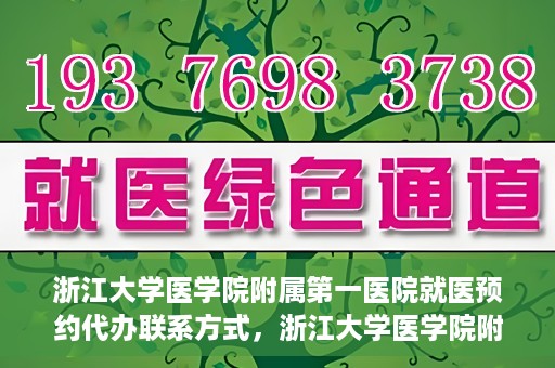 浙江大学医学院附属第一医院就医预约代办联系方式，浙江大学医学院附属第一医院就医预约代办服务指南与联系方式