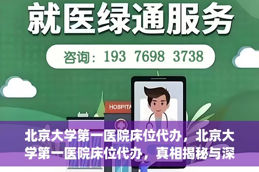 北京大学第一医院床位代办，北京大学第一医院床位代办，真相揭秘与深度解析