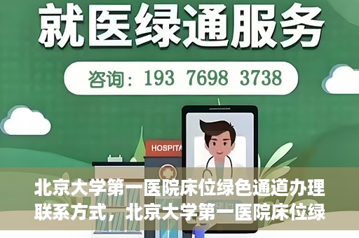 北京大学第一医院床位绿色通道办理联系方式，北京大学第一医院床位绿色通道办理指南，快速联系，轻松就医！