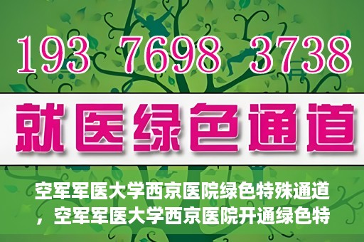 空军军医大学西京医院绿色特殊通道，空军军医大学西京医院开通绿色特殊通道，助力患者高效就医