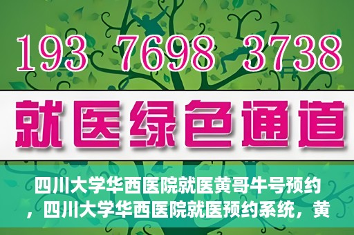 四川大学华西医院就医黄哥牛号预约，四川大学华西医院就医预约系统，黄哥牛号预约服务启动