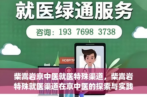 柴嵩岩京中医就医特殊渠道，柴嵩岩特殊就医渠道在京中医的探索与实践