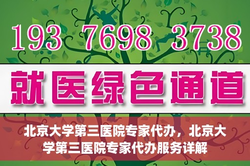 北京大学第三医院专家代办，北京大学第三医院专家代办服务详解