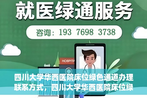 四川大学华西医院床位绿色通道办理联系方式，四川大学华西医院床位绿色通道申请指南及联系方式揭秘