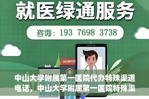 中山大学附属第一医院代办特殊渠道电话，中山大学附属第一医院特殊渠道代办联系电话服务详解