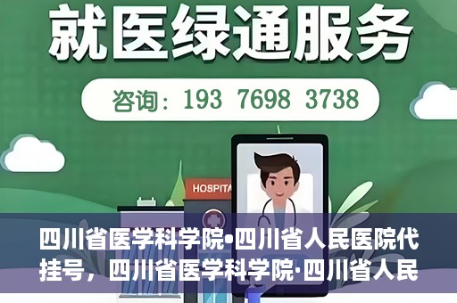 四川省医学科学院•四川省人民医院代挂号，四川省医学科学院·四川省人民医院代挂号服务详解
