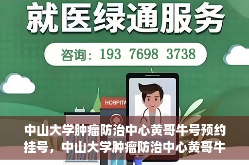 中山大学肿瘤防治中心黄哥牛号预约挂号，中山大学肿瘤防治中心黄哥牛号预约挂号攻略解析