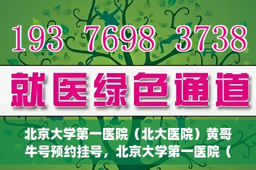 北京大学第一医院（北大医院）黄哥牛号预约挂号，北京大学第一医院（北大医院）黄哥牛号，预约挂号攻略