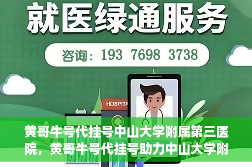 黄哥牛号代挂号中山大学附属第三医院，黄哥牛号代挂号助力中山大学附属第三医院就医便捷化