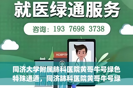 同济大学附属肺科医院黄哥牛号绿色特殊通道，同济肺科医院黄哥牛号绿色特殊通道揭秘
