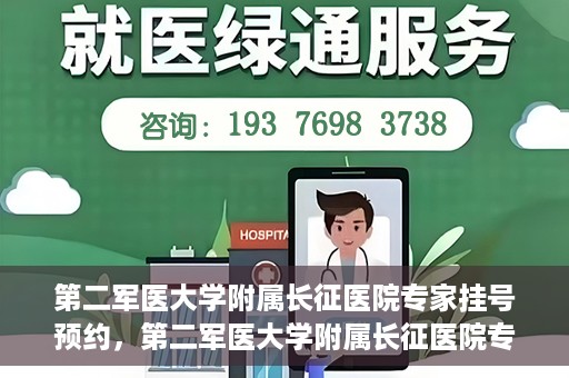 第二军医大学附属长征医院专家挂号预约，第二军医大学附属长征医院专家挂号预约攻略