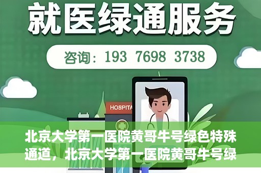 北京大学第一医院黄哥牛号绿色特殊通道，北京大学第一医院黄哥牛号绿色就医特殊通道揭秘