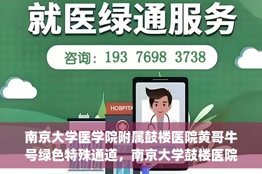 南京大学医学院附属鼓楼医院黄哥牛号绿色特殊通道，南京大学鼓楼医院黄哥牛号，绿色特殊通道的开启