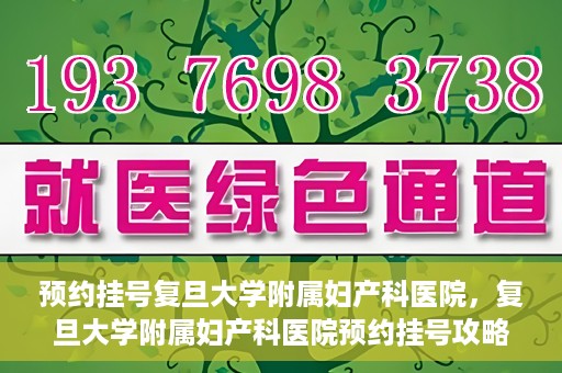 预约挂号复旦大学附属妇产科医院，复旦大学附属妇产科医院预约挂号攻略