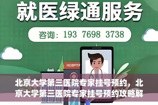 北京大学第三医院专家挂号预约，北京大学第三医院专家挂号预约攻略解析