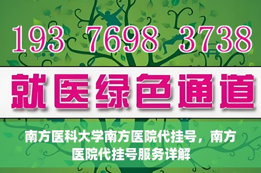 南方医科大学南方医院代挂号，南方医院代挂号服务详解