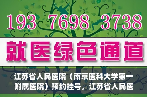 江苏省人民医院（南京医科大学第一附属医院）预约挂号，江苏省人民医院（南京医科大学第一附属医院）挂号预约攻略