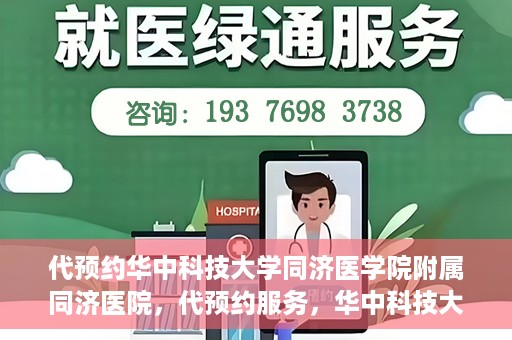 代预约华中科技大学同济医学院附属同济医院，代预约服务，华中科技大学同济医学院附属同济医院就医指南