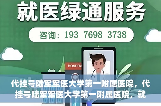 代挂号陆军军医大学第一附属医院，代挂号陆军军医大学第一附属医院，就医新挑战与应对策略