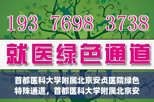 首都医科大学附属北京安贞医院绿色特殊通道，首都医科大学附属北京安贞医院绿色特殊通道，健康守护的紧急通道