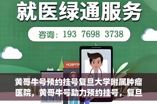 黄哥牛号预约挂号复旦大学附属肿瘤医院，黄哥牛号助力预约挂号，复旦大学附属肿瘤医院开启便捷就医新篇章