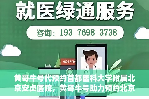 黄哥牛号代预约首都医科大学附属北京安贞医院，黄哥牛号助力预约北京安贞医院，便捷医疗新体验