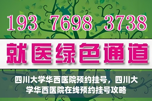 四川大学华西医院预约挂号，四川大学华西医院在线预约挂号攻略