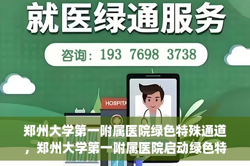 郑州大学第一附属医院绿色特殊通道，郑州大学第一附属医院启动绿色特殊通道，助力患者高效就医