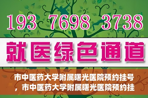市中医药大学附属曙光医院预约挂号，市中医药大学附属曙光医院预约挂号攻略，轻松挂号，健康无忧！