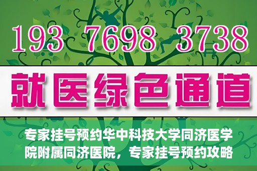专家挂号预约华中科技大学同济医学院附属同济医院，专家挂号预约攻略，华中科技大学同济医学院附属同济医院深度解析