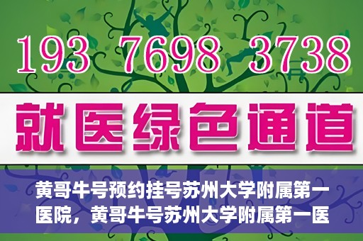 黄哥牛号预约挂号苏州大学附属第一医院，黄哥牛号苏州大学附属第一医院预约挂号攻略