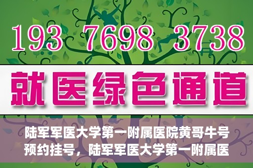 陆军军医大学第一附属医院黄哥牛号预约挂号，陆军军医大学第一附属医院黄哥牛号预约挂号指南，轻松挂号，健康无忧！